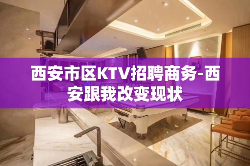 西安市区KTV招聘商务-西安跟我改变现状