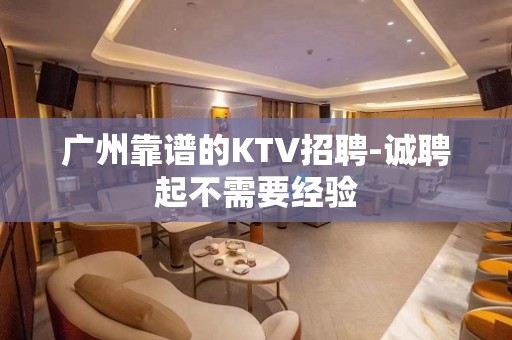 广州靠谱的KTV招聘-诚聘起不需要经验