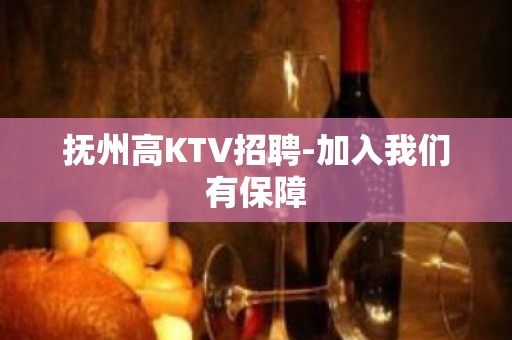 抚州高KTV招聘-加入我们有保障