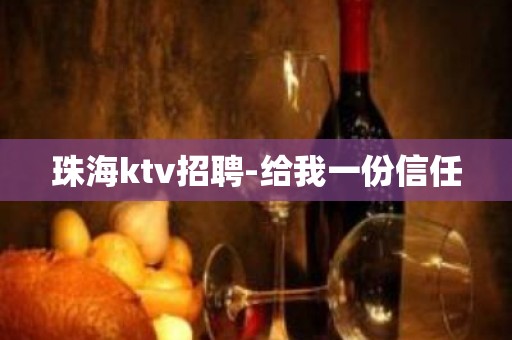 珠海ktv招聘-给我一份信任