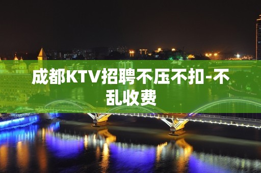 成都KTV招聘不压不扣-不乱收费