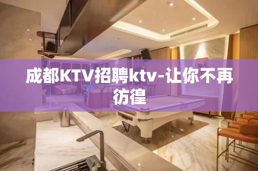 成都KTV招聘ktv-让你不再彷徨