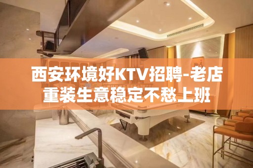 西安环境好KTV招聘-老店重装生意稳定不愁上班