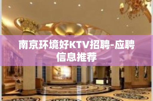 南京环境好KTV招聘-应聘信息推荐