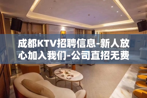 成都KTV招聘信息-新人放心加入我们-公司直招无费用