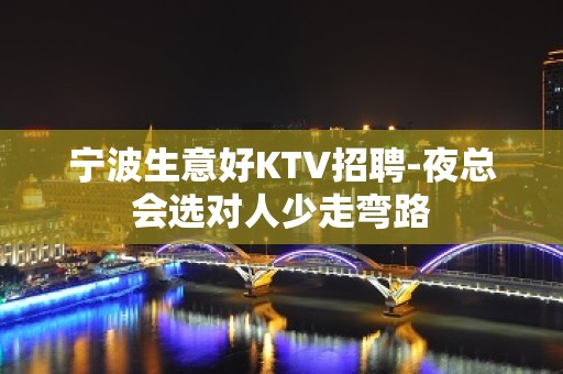 宁波生意好KTV招聘-夜总会选对人少走弯路