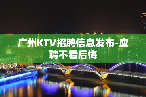 广州KTV招聘信息发布-应聘不看后悔