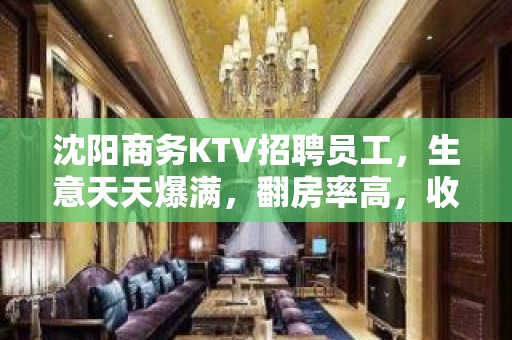 沈阳商务KTV招聘员工，生意天天爆满，翻房率高，收入多多