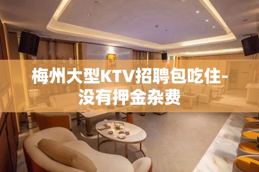 梅州大型KTV招聘包吃住-没有押金杂费