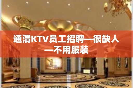 通渭KTV员工招聘—很缺人—不用服装