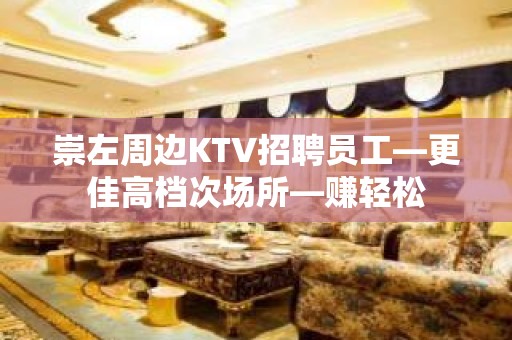 崇左周边KTV招聘员工—更佳高档次场所—赚轻松