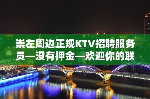 崇左周边正规KTV招聘服务员—没有押金—欢迎你的联系