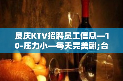 良庆KTV招聘员工信息—10-压力小—每天完美翻;台