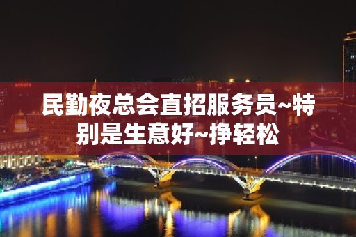 民勤夜总会直招服务员~特别是生意好~挣轻松