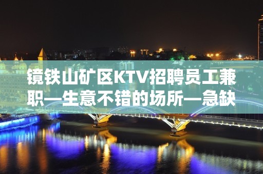 镜铁山矿区KTV招聘员工兼职—生意不错的场所—急缺急招服务员