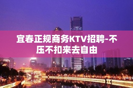 宜春正规商务KTV招聘-不压不扣来去自由