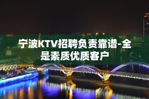 宁波KTV招聘负责靠谱-全是素质优质客户