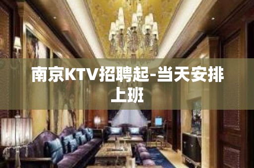 南京KTV招聘起-当天安排上班