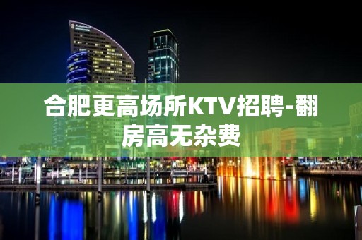 合肥更高场所KTV招聘-翻房高无杂费