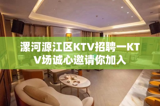 漯河源江区KTV招聘一KTV场诚心邀请你加入