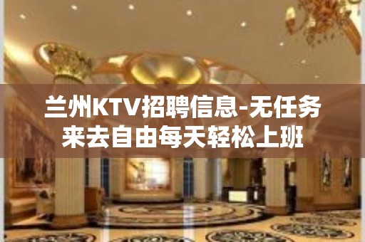 兰州KTV招聘信息-无任务来去自由每天轻松上班