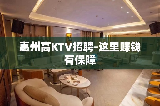 惠州高KTV招聘-这里赚钱有保障