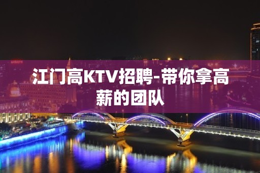 江门高KTV招聘-带你拿高薪的团队