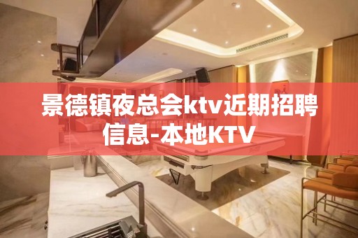 景德镇夜总会ktv近期招聘信息-本地KTV