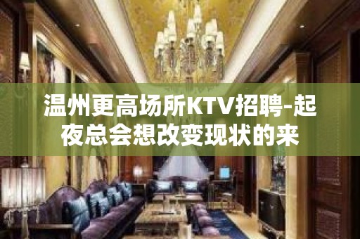 温州更高场所KTV招聘-起夜总会想改变现状的来