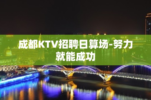 成都KTV招聘日算场-努力就能成功