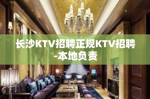 长沙KTV招聘正规KTV招聘-本地负责