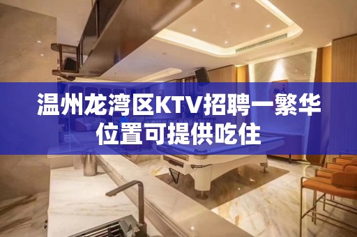 温州龙湾区KTV招聘一繁华位置可提供吃住