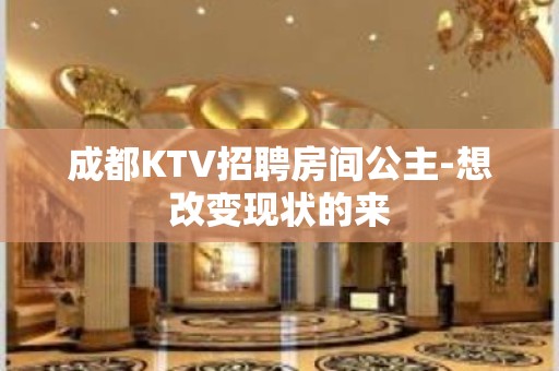 成都KTV招聘房间公主-想改变现状的来