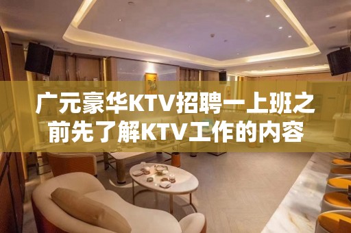 广元豪华KTV招聘一上班之前先了解KTV工作的内容