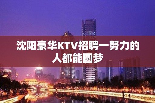 沈阳豪华KTV招聘一努力的人都能圆梦