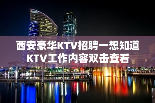 西安豪华KTV招聘一想知道KTV工作内容双击查看