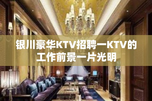 银川豪华KTV招聘一KTV的工作前景一片光明