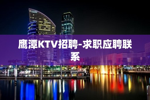 鹰潭KTV招聘-求职应聘联系