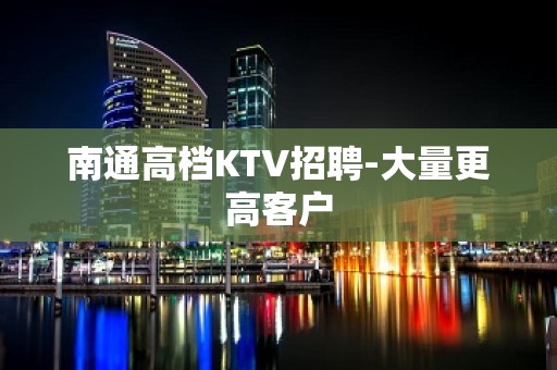 南通高档KTV招聘-大量更高客户