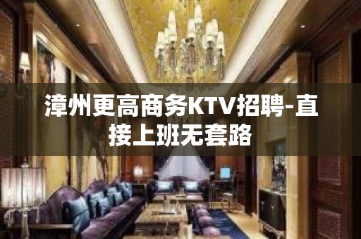 漳州更高商务KTV招聘-直接上班无套路