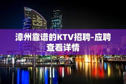 漳州靠谱的KTV招聘-应聘查看详情