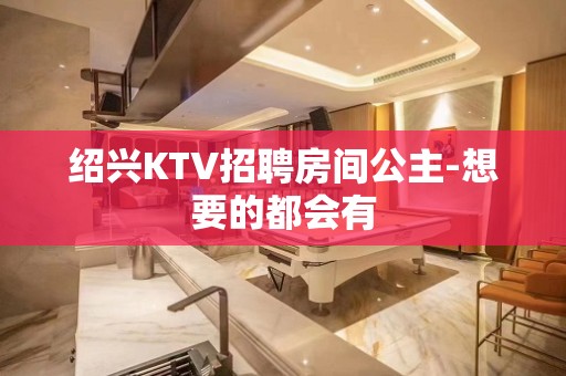 绍兴KTV招聘房间公主-想要的都会有