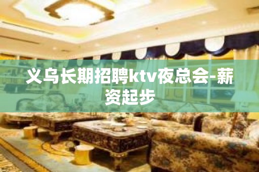 义乌长期招聘ktv夜总会-薪资起步