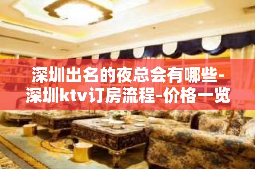 深圳出名的夜总会有哪些-深圳ktv订房流程-价格一览