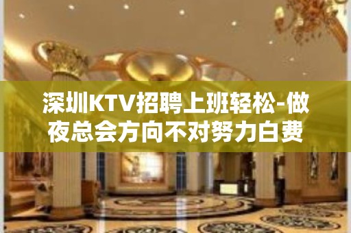 深圳KTV招聘上班轻松-做夜总会方向不对努力白费