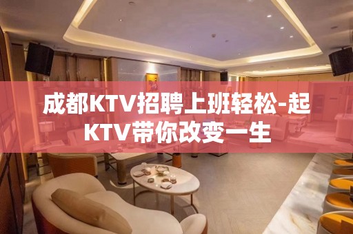 成都KTV招聘上班轻松-起KTV带你改变一生