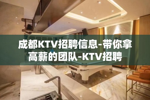 成都KTV招聘信息-带你拿高薪的团队-KTV招聘