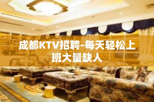 成都KTV招聘-每天轻松上班大量缺人