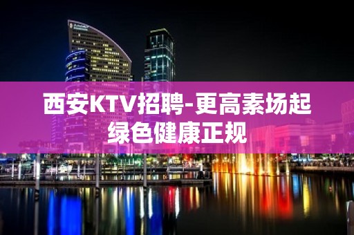 西安KTV招聘-更高素场起绿色健康正规