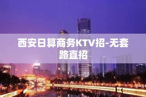 西安日算商务KTV招-无套路直招